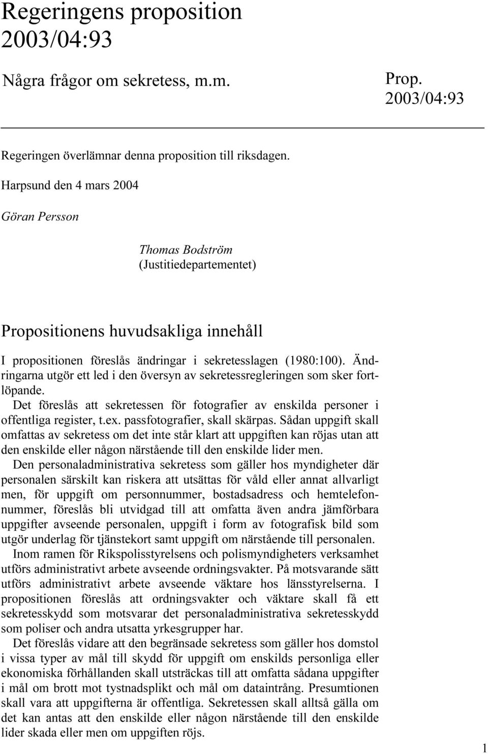 Ändringarna utgör ett led i den översyn av sekretessregleringen som sker fortlöpande. Det föreslås att sekretessen för fotografier av enskilda personer i offentliga register, t.ex.