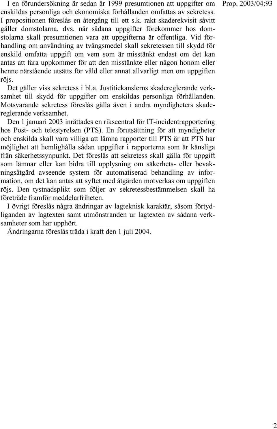 Vid förhandling om användning av tvångsmedel skall sekretessen till skydd för enskild omfatta uppgift om vem som är misstänkt endast om det kan antas att fara uppkommer för att den misstänkte eller