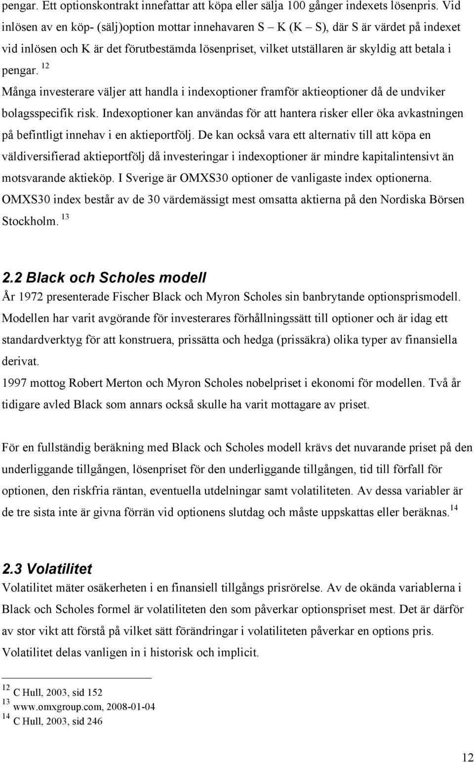 12 Många investerare väljer att handla i indexoptioner framför aktieoptioner då de undviker bolagsspecifik risk.