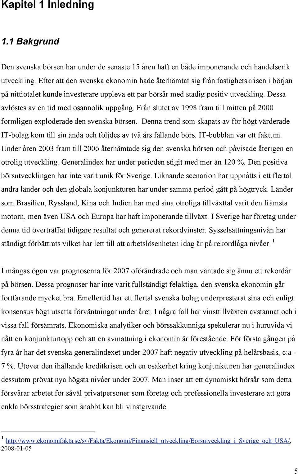 Dessa avlöstes av en tid med osannolik uppgång. Från slutet av 1998 fram till mitten på 2000 formligen exploderade den svenska börsen.