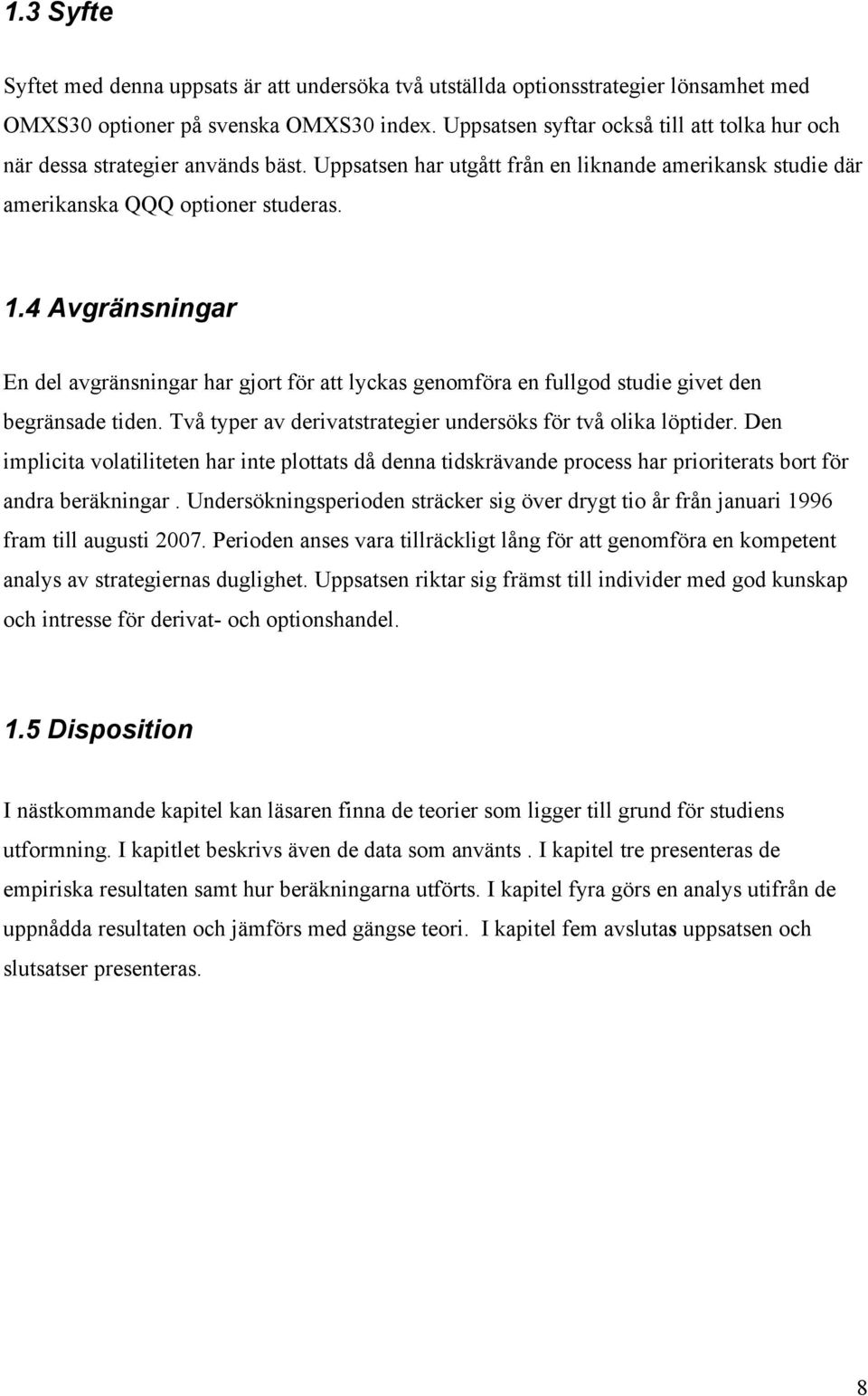 4 Avgränsningar En del avgränsningar har gjort för att lyckas genomföra en fullgod studie givet den begränsade tiden. Två typer av derivatstrategier undersöks för två olika löptider.