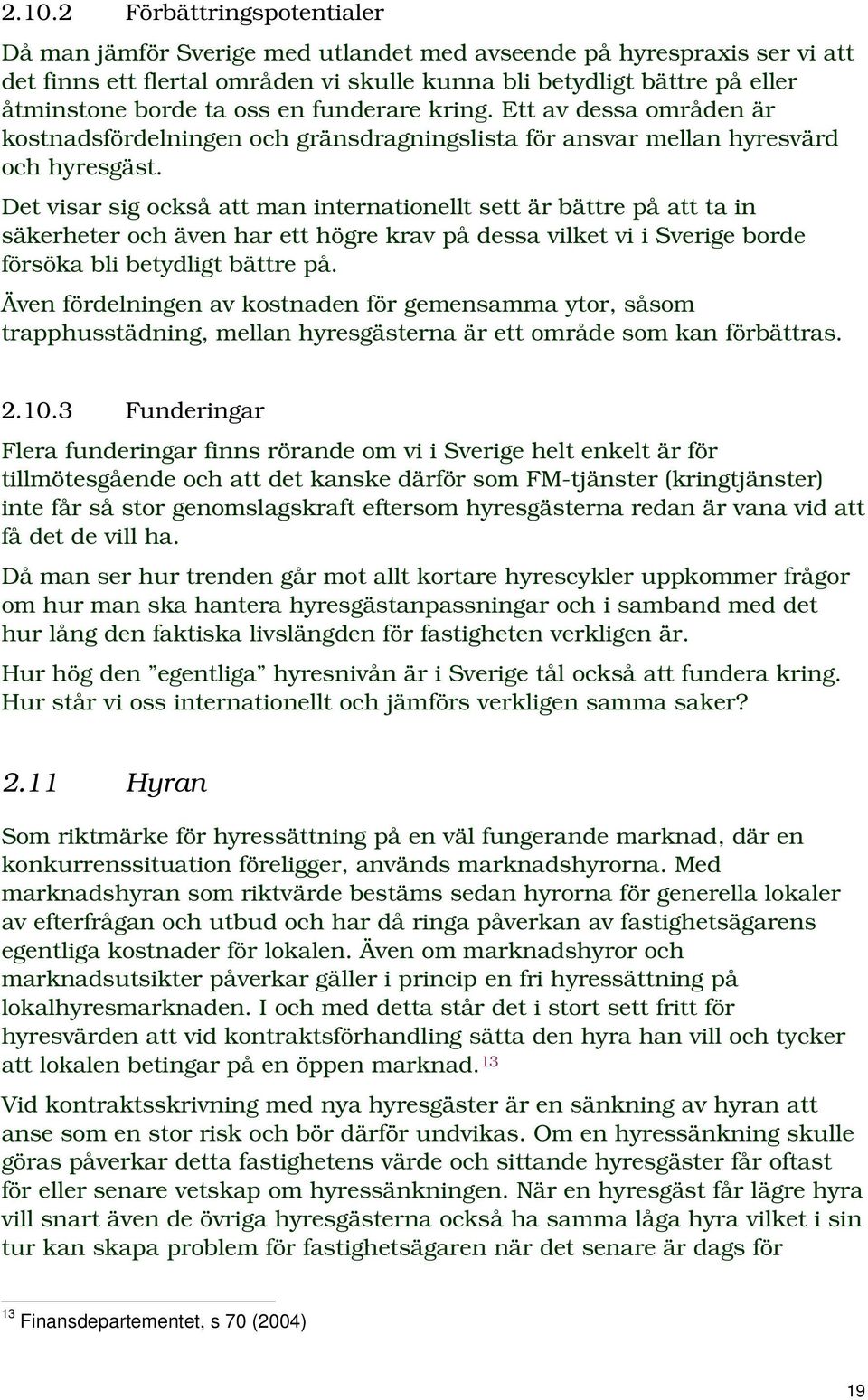 Det visar sig också att man internationellt sett är bättre på att ta in säkerheter och även har ett högre krav på dessa vilket vi i Sverige borde försöka bli betydligt bättre på.