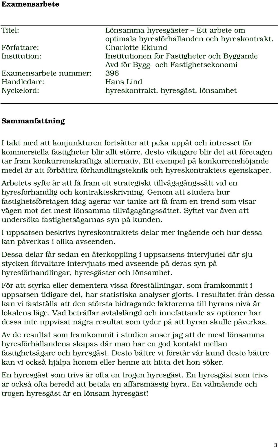 hyresgäst, lönsamhet Sammanfattning I takt med att konjunkturen fortsätter att peka uppåt och intresset för kommersiella fastigheter blir allt större, desto viktigare blir det att företagen tar fram