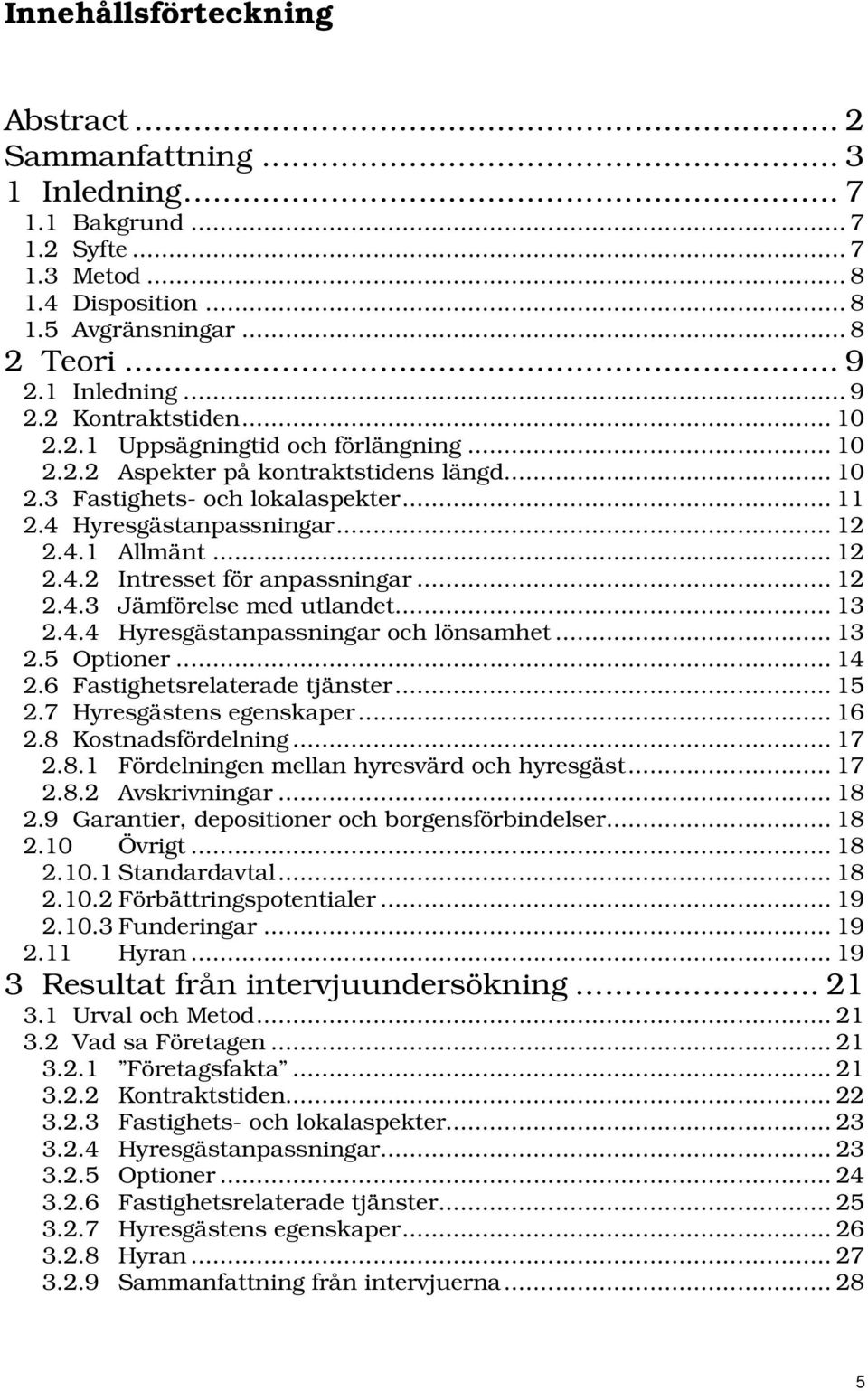 .. 12 2.4.3 Jämförelse med utlandet... 13 2.4.4 Hyresgästanpassningar och lönsamhet... 13 2.5 Optioner... 14 2.6 Fastighetsrelaterade tjänster... 15 2.7 Hyresgästens egenskaper... 16 2.