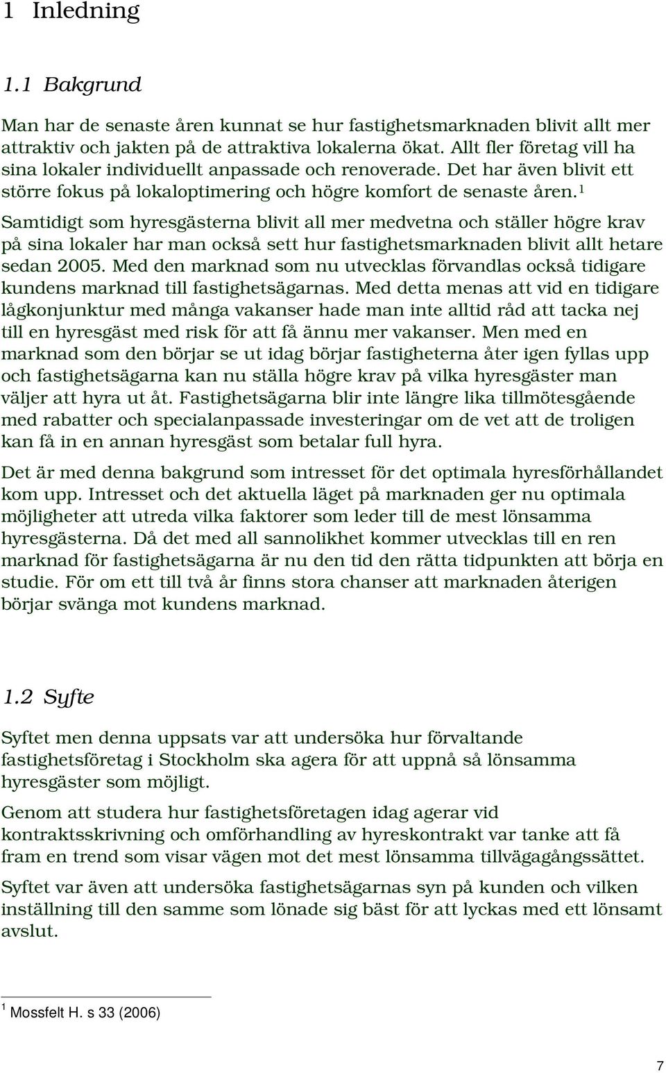 1 Samtidigt som hyresgästerna blivit all mer medvetna och ställer högre krav på sina lokaler har man också sett hur fastighetsmarknaden blivit allt hetare sedan 2005.