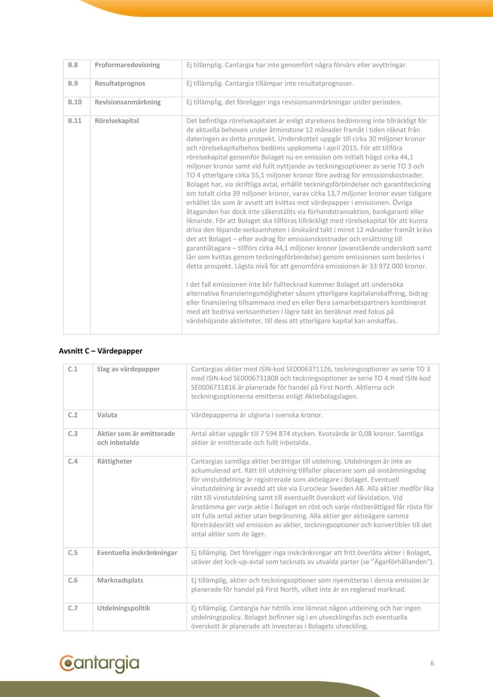 prospekt. Underskottet uppgår till cirka 30 miljoner kronor och rörelsekapitalbehov bedöms uppkomma i april 2015.