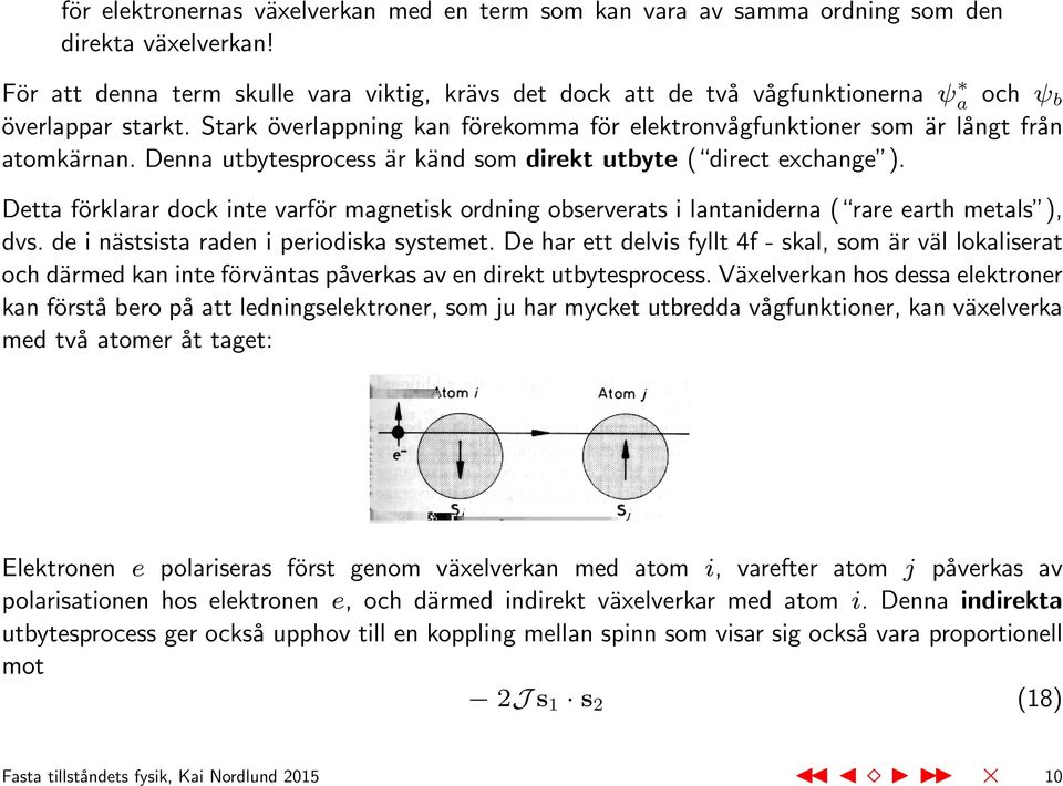 Denna utbytesprocess är känd som direkt utbyte ( direct exchange ). Detta förklarar dock inte varför magnetisk ordning observerats i lantaniderna ( rare earth metals ), dvs.