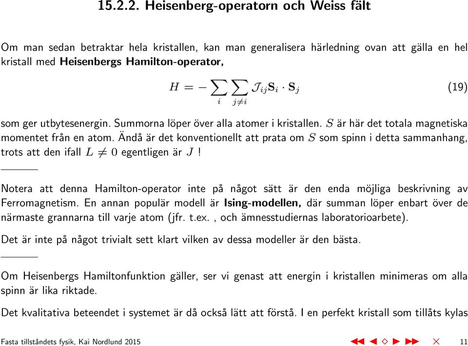 Ändå är det konventionellt att prata om S som spinn i detta sammanhang, trots att den ifall L 0 egentligen är J!