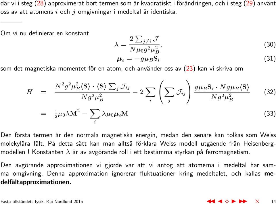 2 µ 2 B 2 i j J ij gµ BS i Ngµ B S Ng 2 µ 2 B (32) = 1 2 µ 0λM 2 i λµ 0 µ i M (33) Den första termen är den normala magnetiska energin, medan den senare kan tolkas som Weiss molekylära fält.