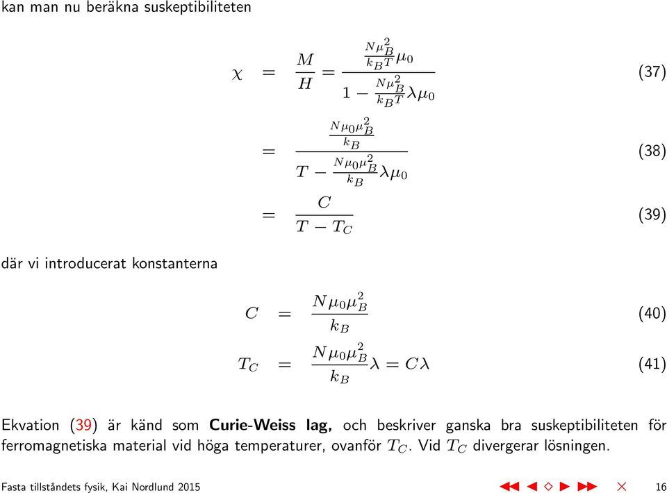 (41) Ekvation (39) är känd som Curie-Weiss lag, och beskriver ganska bra suskeptibiliteten för ferromagnetiska