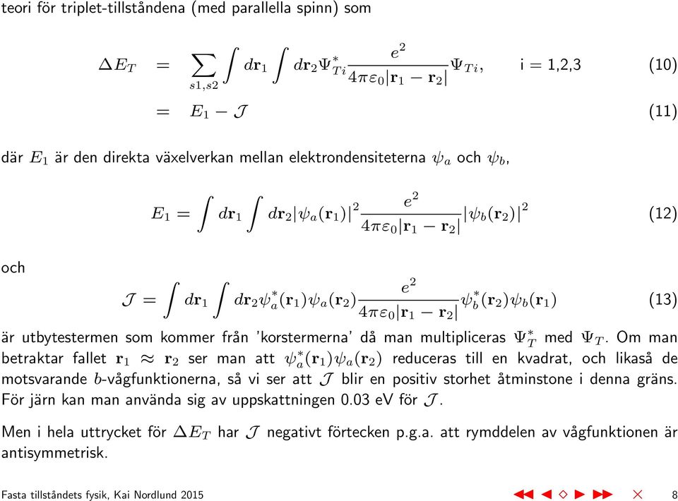 kommer från korstermerna då man multipliceras Ψ T med Ψ T.