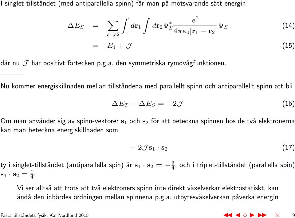 de två elektronerna kan man beteckna energiskillnaden som 2J s 1 s 2 (17) ty i singlet-tillståndet (antiparallella spin) är s 1 s 2 = 3 4, och i triplet-tillståndet (parallella spin) s 1 s 2 = 1 4.