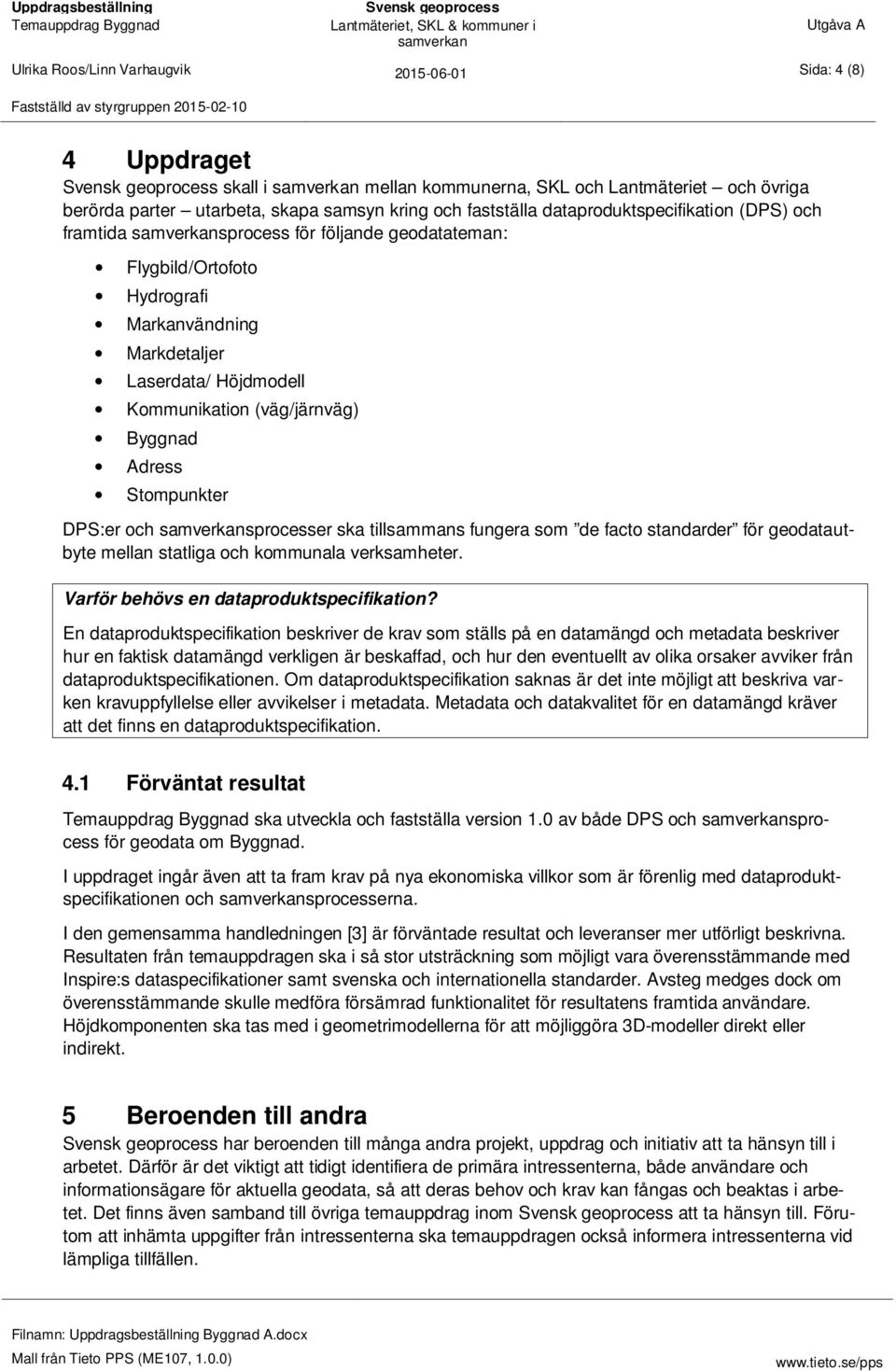 (väg/järnväg) Byggnad Adress Stompunkter DPS:er och sprocesser ska tillsammans fungera som de facto standarder för geodatautbyte mellan statliga och kommunala verksamheter.