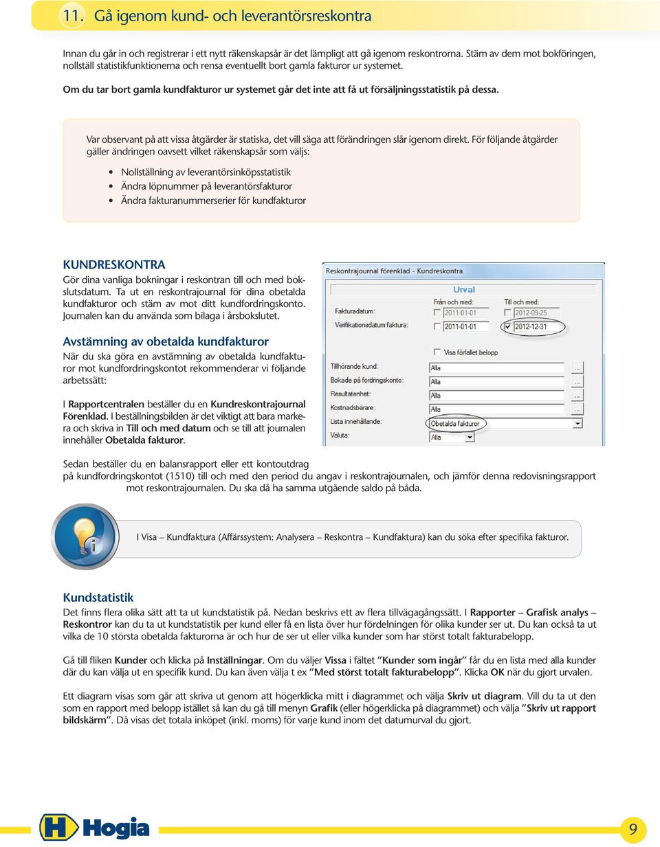 Om du tar bort gamla kundfakturor ur systemet går det inte att få ut försäljningsstatistik på dessa. Var observant på att vissa åtgärder är statiska, det vill säga att förändringen slår igenom direkt.