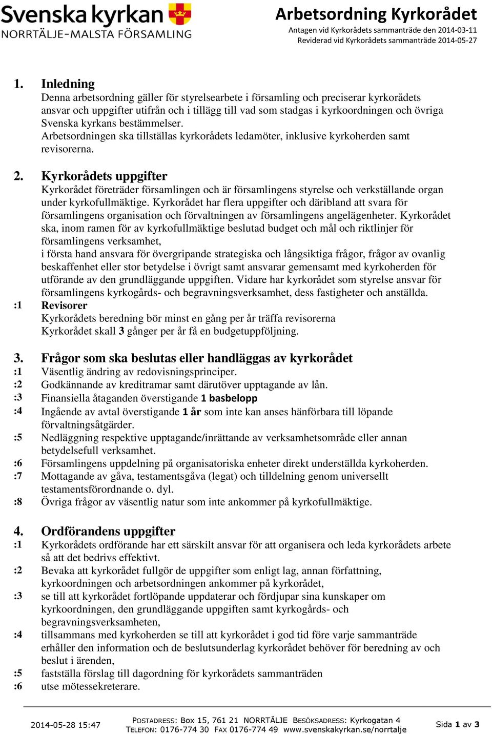 kyrkans bestämmelser. Arbetsordningen ska tillställas kyrkorådets ledamöter, inklusive kyrkoherden samt revisorerna. 2.