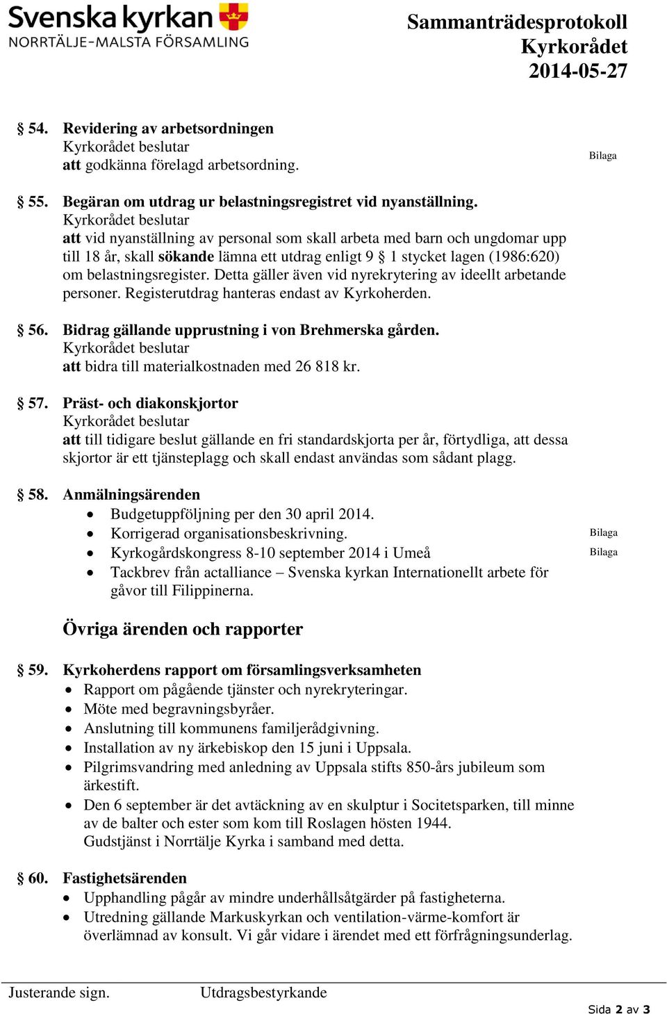 Detta gäller även vid nyrekrytering av ideellt arbetande personer. Registerutdrag hanteras endast av Kyrkoherden. 56. Bidrag gällande upprustning i von Brehmerska gården.