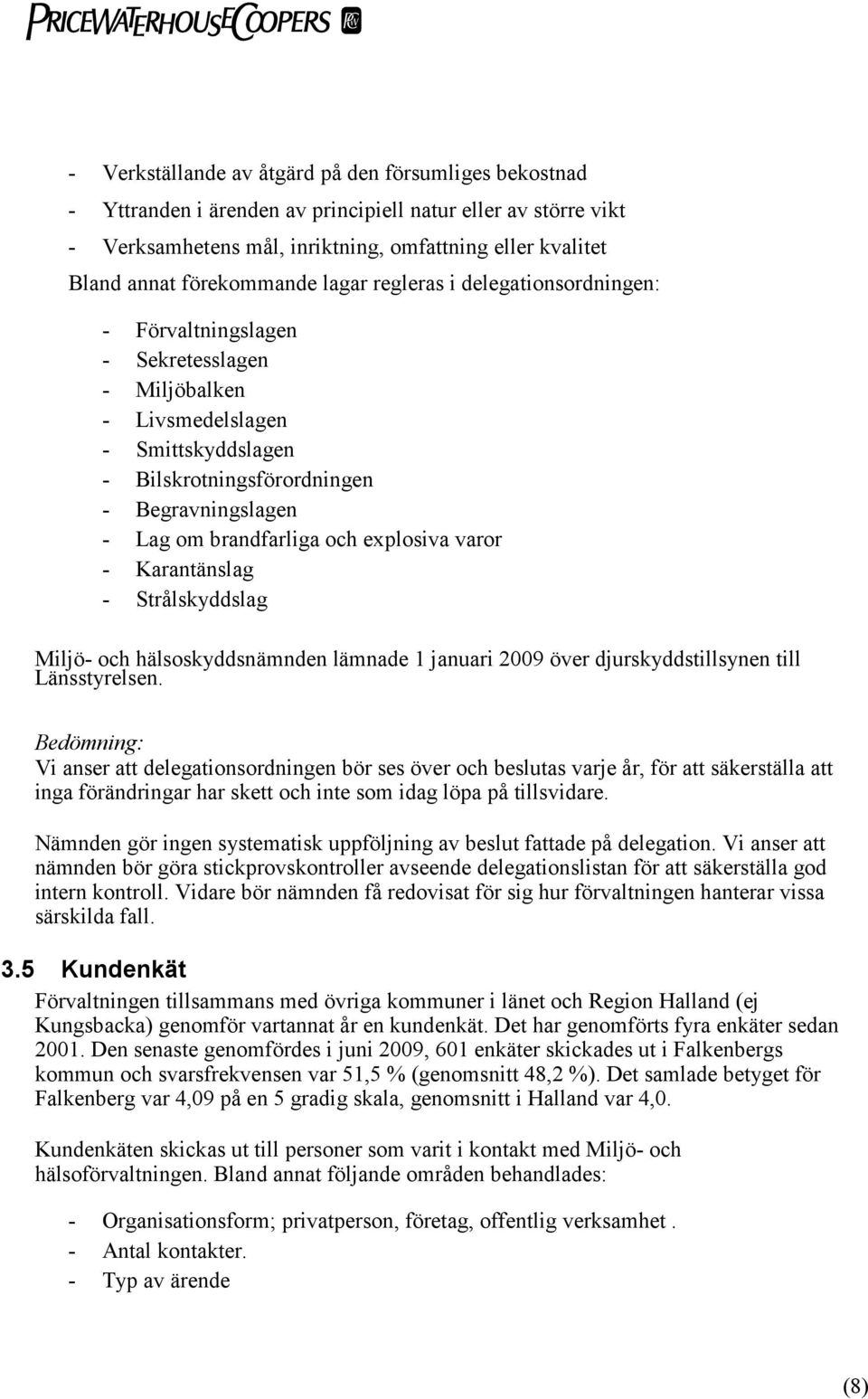 brandfarliga och explosiva varor - Karantänslag - Strålskyddslag Miljö- och hälsoskyddsnämnden lämnade 1 januari 2009 över djurskyddstillsynen till Länsstyrelsen.