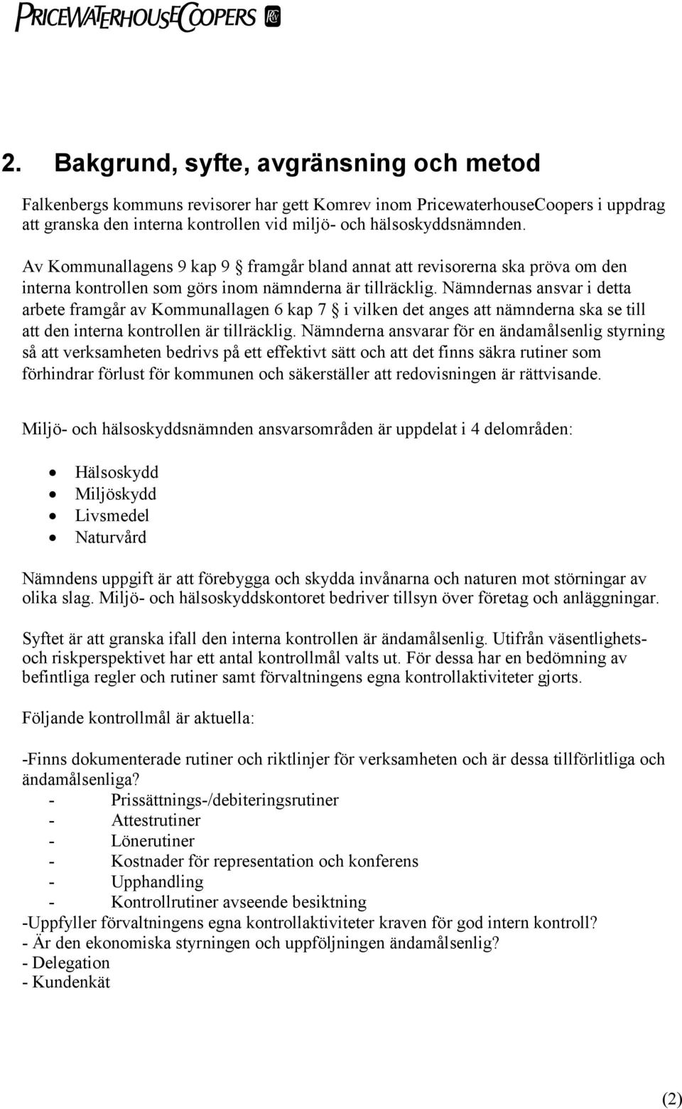 Nämndernas ansvar i detta arbete framgår av Kommunallagen 6 kap 7 i vilken det anges att nämnderna ska se till att den interna kontrollen är tillräcklig.