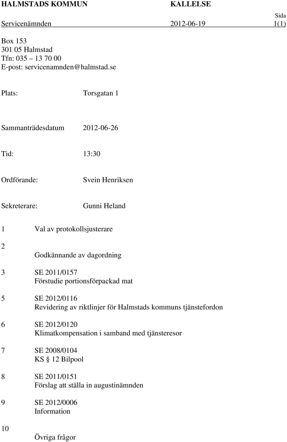 Godkännande av dagordning 3 SE 2011/0157 Förstudie portionsförpackad mat 5 SE 2012/0116 Revidering av riktlinjer för Halmstads kommuns tjänstefordon 6 SE