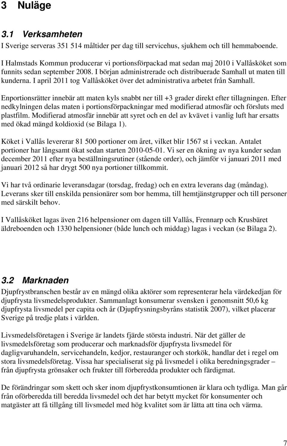 I april 2011 tog Vallåsköket över det administrativa arbetet från Samhall. Enportionsrätter innebär att maten kyls snabbt ner till +3 grader direkt efter tillagningen.