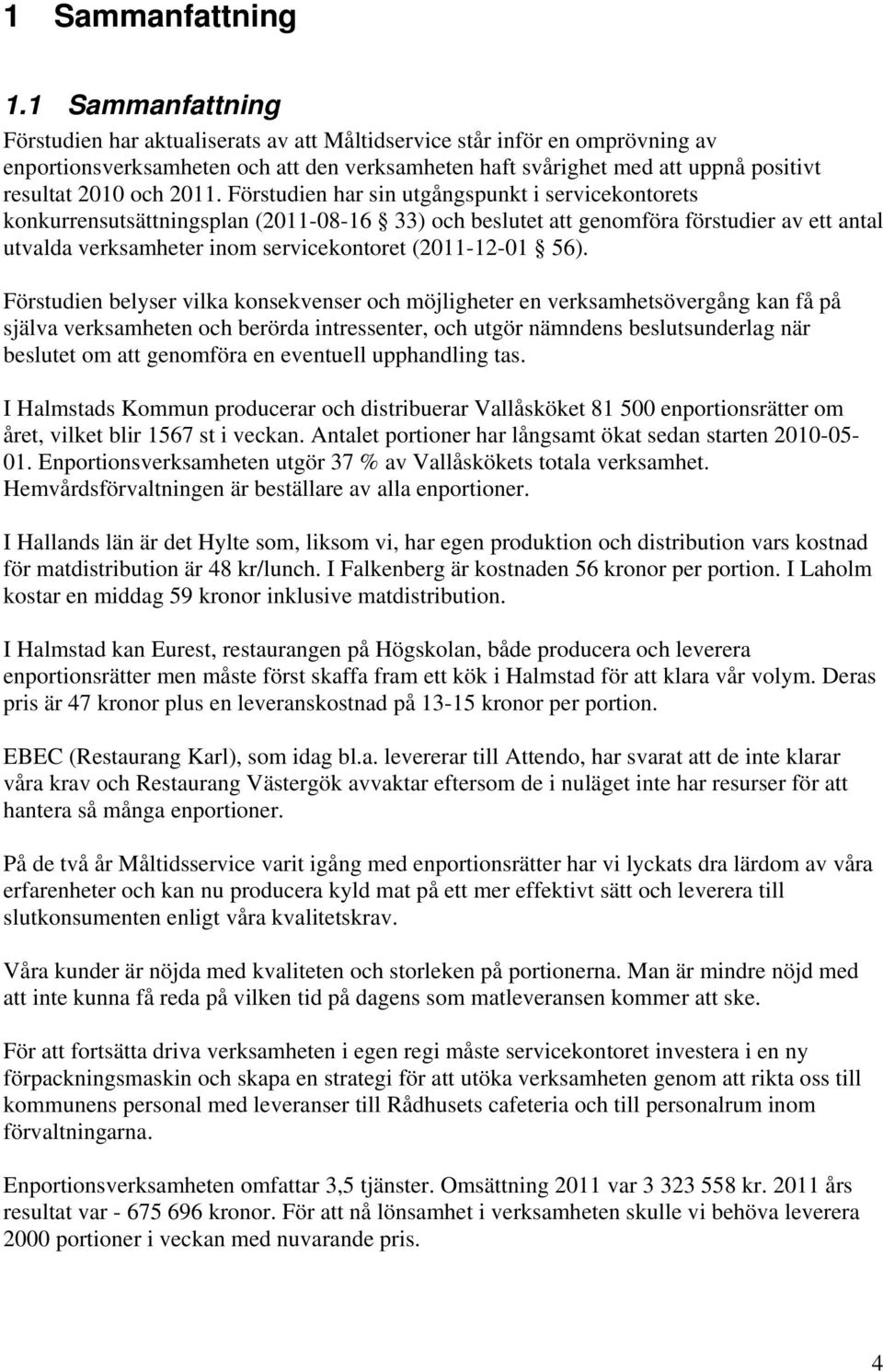 2011. Förstudien har sin utgångspunkt i servicekontorets konkurrensutsättningsplan (2011-08-16 33) och beslutet att genomföra förstudier av ett antal utvalda verksamheter inom servicekontoret