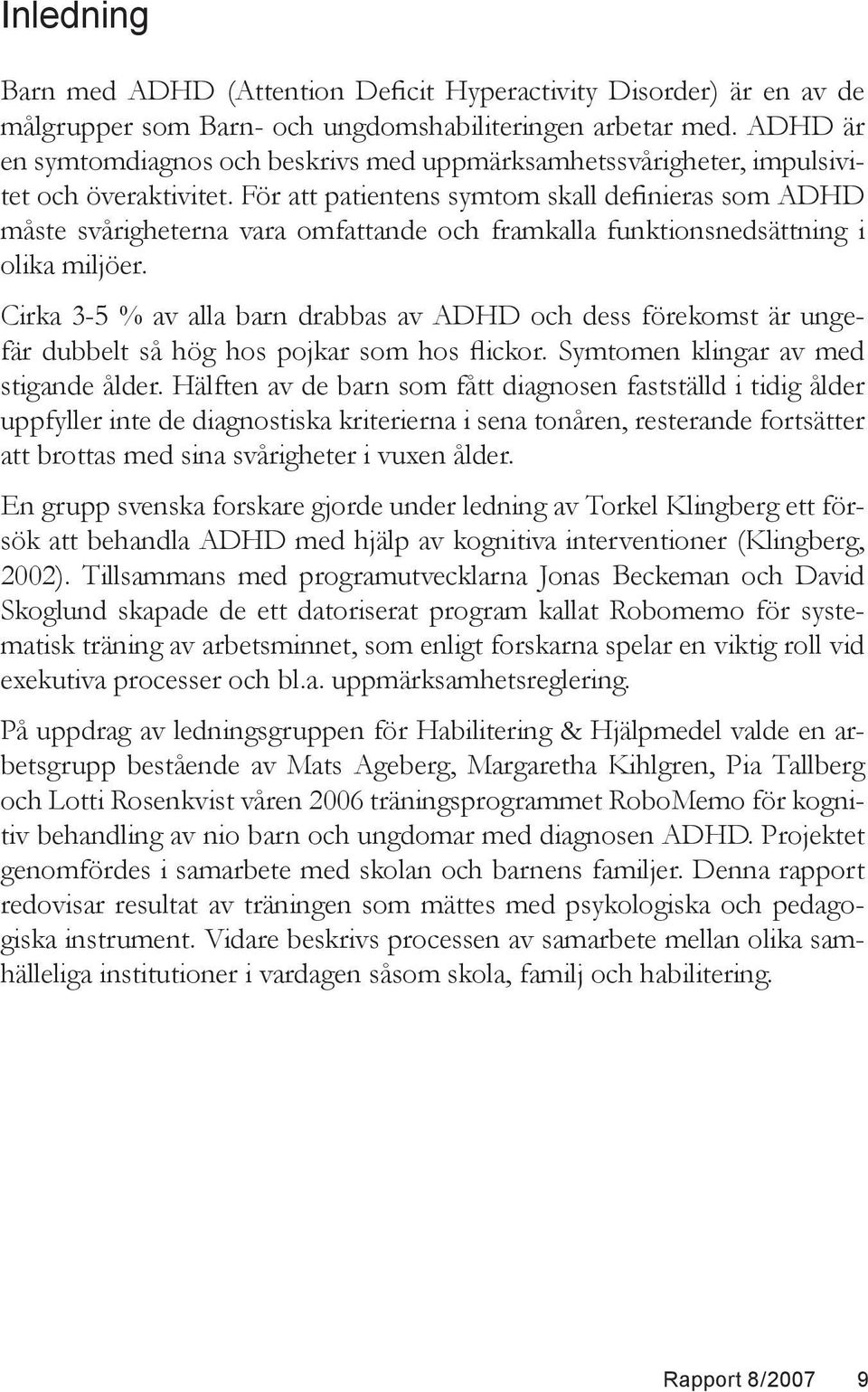 För att patientens symtom skall definieras som ADHD måste svårigheterna vara omfattande och framkalla funktionsnedsättning i olika miljöer.