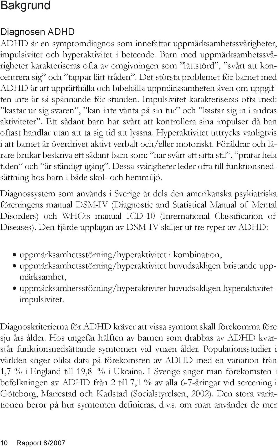 Det största problemet för barnet med ADHD är att upprätthålla och bibehålla uppmärksamheten även om uppgiften inte är så spännande för stunden.