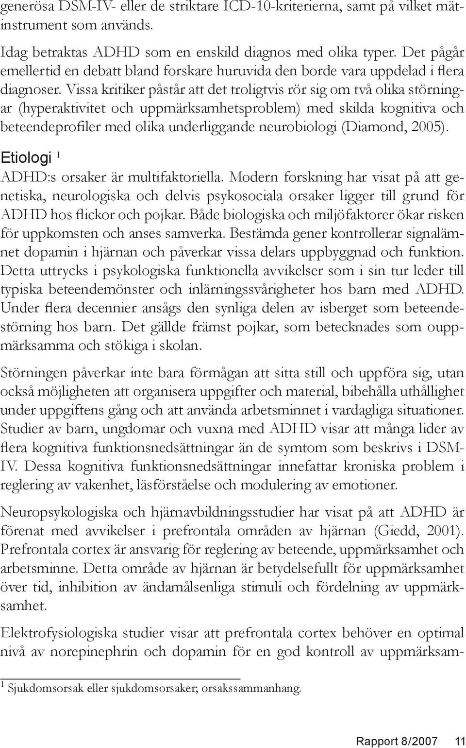 Vissa kritiker påstår att det troligtvis rör sig om två olika störningar (hyperaktivitet och uppmärksamhetsproblem) med skilda kognitiva och beteendeprofiler med olika underliggande neurobiologi