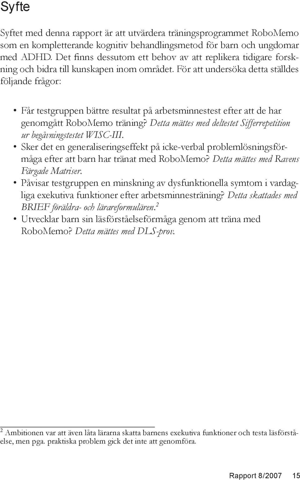 För att undersöka detta ställdes följande frågor: Får testgruppen bättre resultat på arbetsminnestest efter att de har genomgått RoboMemo träning?