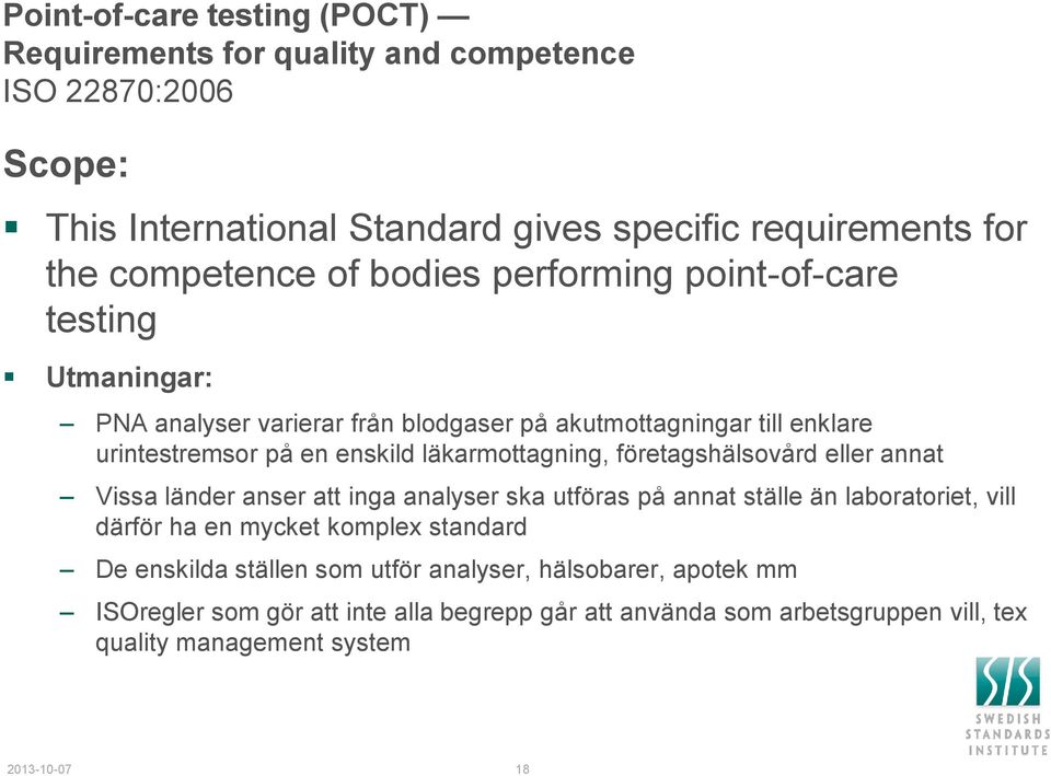 företagshälsovård eller annat Vissa länder anser att inga analyser ska utföras på annat ställe än laboratoriet, vill därför ha en mycket komplex standard De enskilda