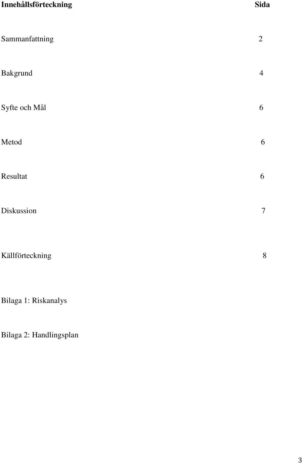 Resultat 6 Diskussion 7 Källförteckning 8