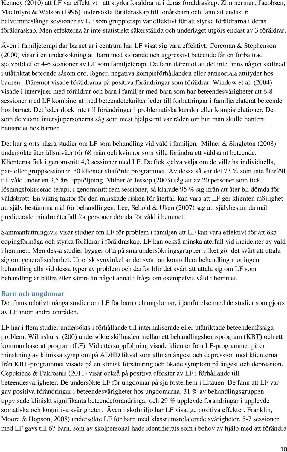 deras föräldraskap. Men effekterna är inte statistiskt säkerställda och underlaget utgörs endast av 3 föräldrar. Även i familjeterapi där barnet är i centrum har LF visat sig vara effektivt.