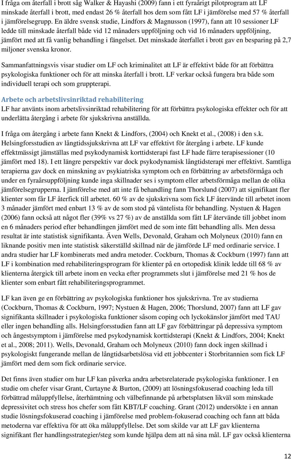 En äldre svensk studie, Lindfors & Magnusson (1997), fann att 10 sessioner LF ledde till minskade återfall både vid 12 månaders uppföljning och vid 16 månaders uppföljning, jämfört med att få vanlig