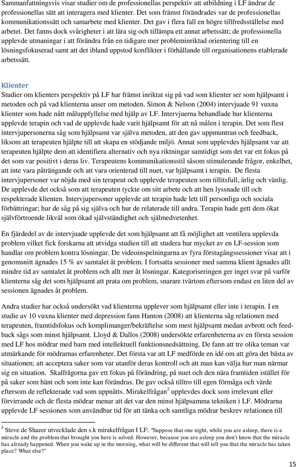 Det fanns dock svårigheter i att lära sig och tillämpa ett annat arbetssätt; de professionella upplevde utmaningar i att förändra från en tidigare mer probleminriktad orientering till en