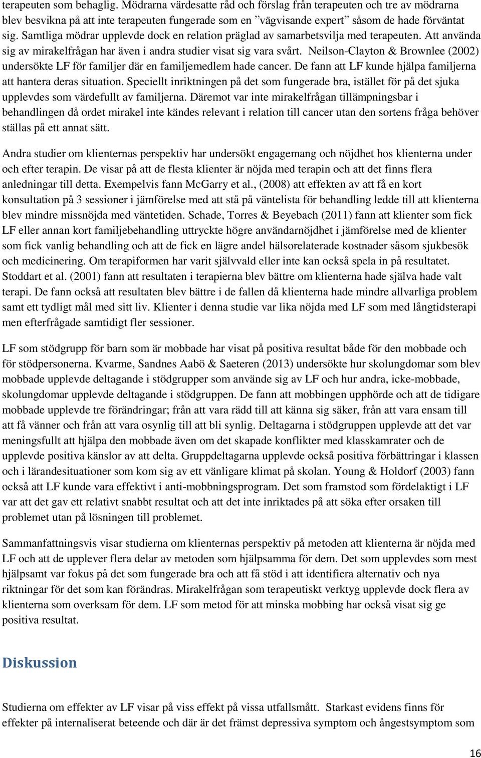 Neilson-Clayton & Brownlee (2002) undersökte LF för familjer där en familjemedlem hade cancer. De fann att LF kunde hjälpa familjerna att hantera deras situation.