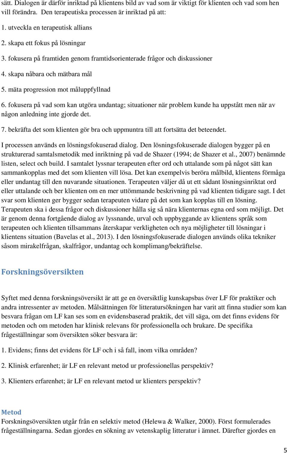 mäta progression mot måluppfyllnad 6. fokusera på vad som kan utgöra undantag; situationer när problem kunde ha uppstått men när av någon anledning inte gjorde det. 7.