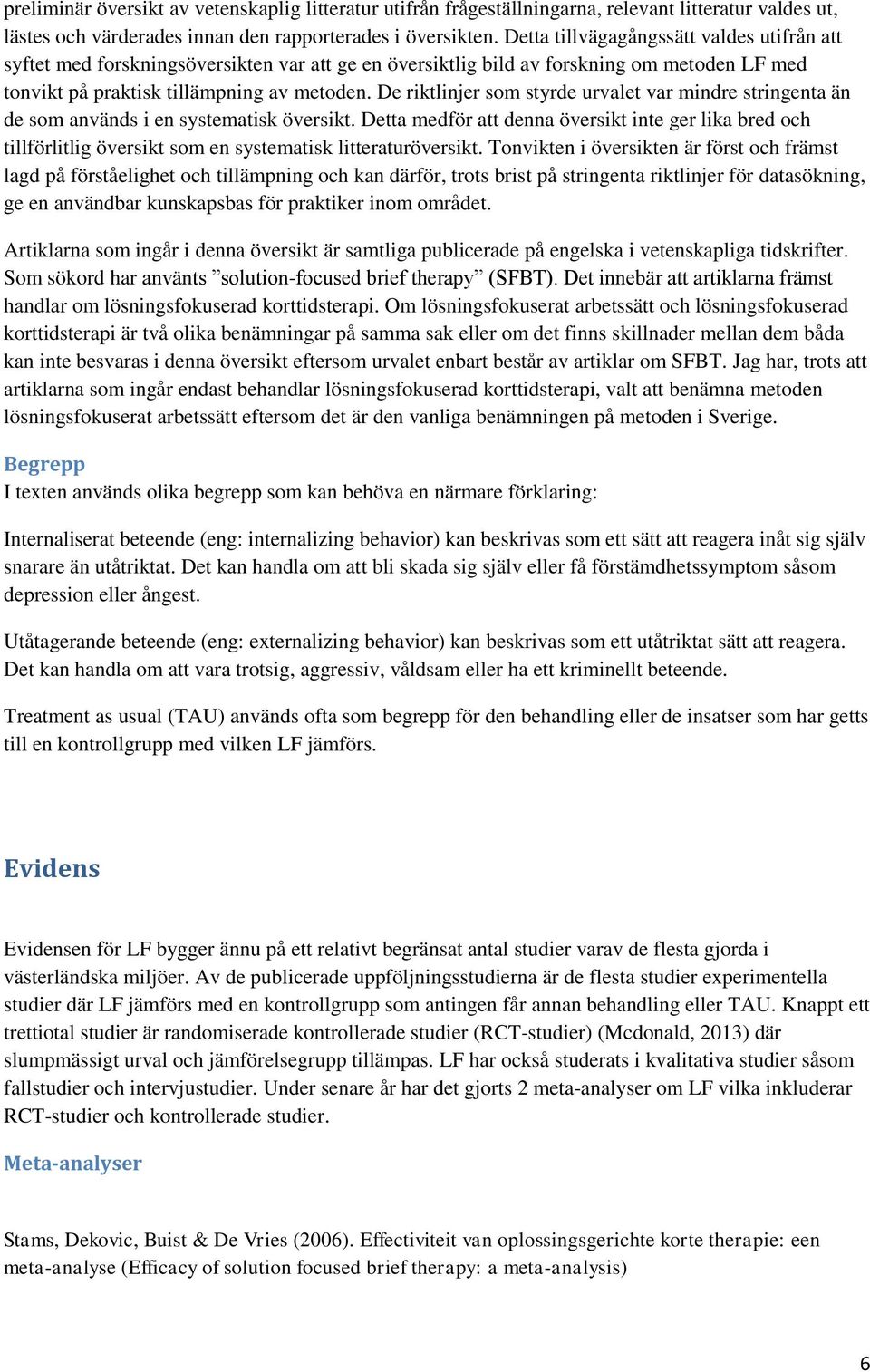 De riktlinjer som styrde urvalet var mindre stringenta än de som används i en systematisk översikt.