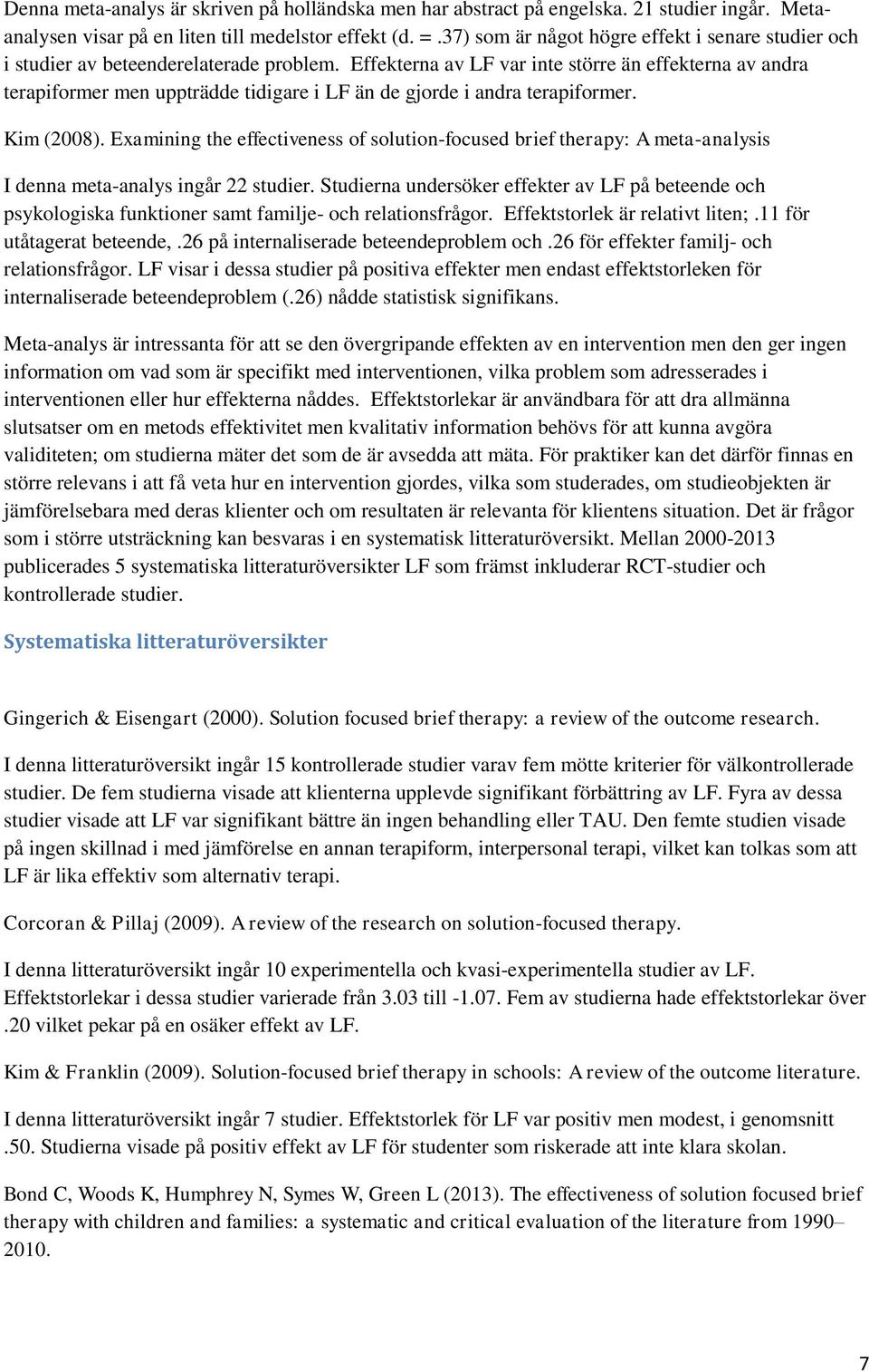 Effekterna av LF var inte större än effekterna av andra terapiformer men uppträdde tidigare i LF än de gjorde i andra terapiformer. Kim (2008).