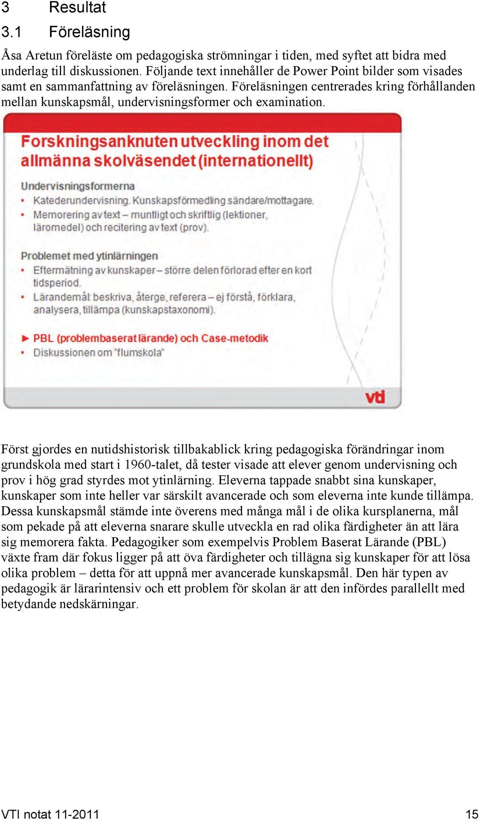 Föreläsningen centrerades kring förhållanden mellan kunskapsmål, undervisningsformer och examination.