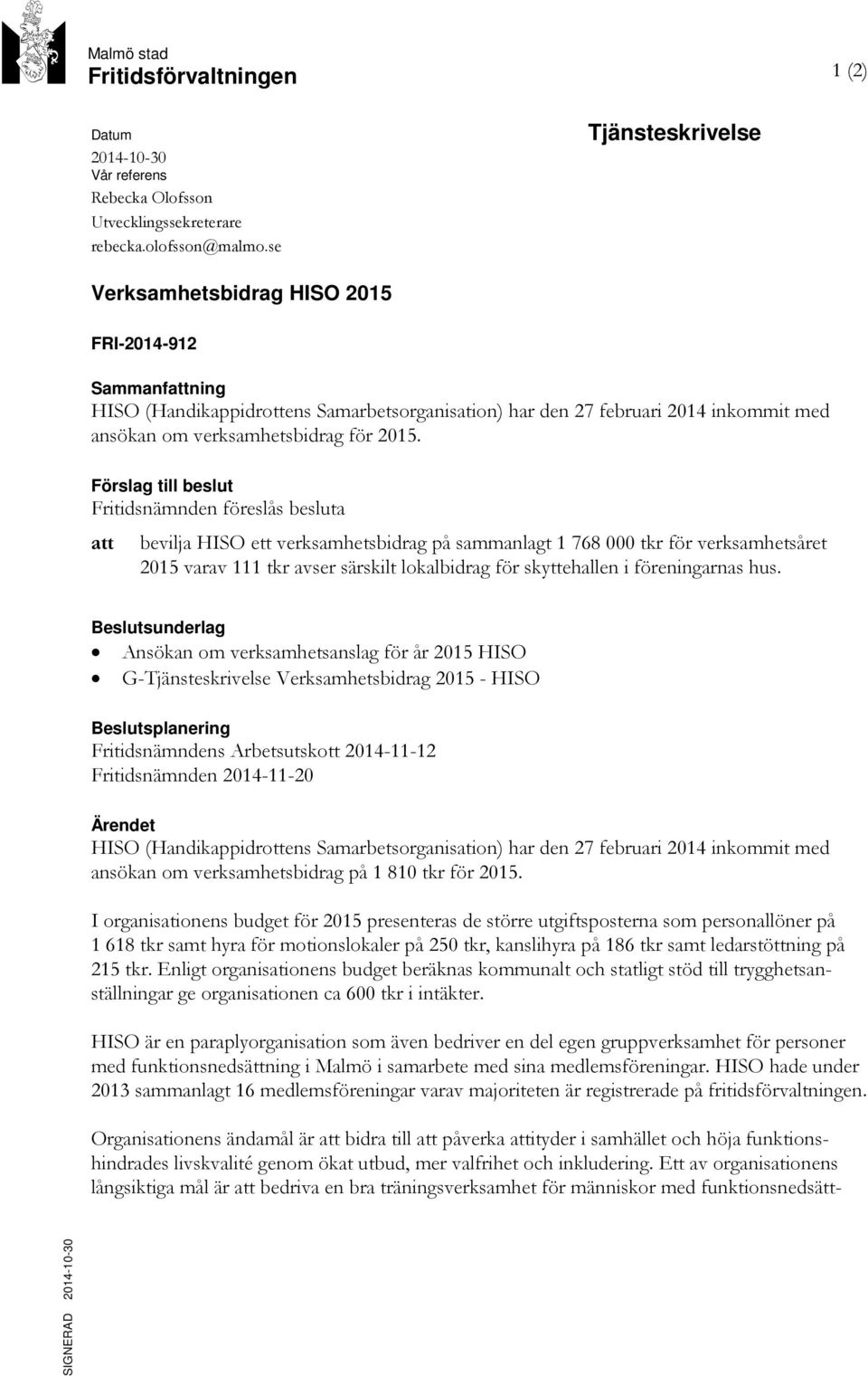 Förslag till beslut Fritidsnämnden föreslås besluta att bevilja HISO ett verksamhetsbidrag på sammanlagt 1 768 000 tkr för verksamhetsåret 2015 varav 111 tkr avser särskilt lokalbidrag för