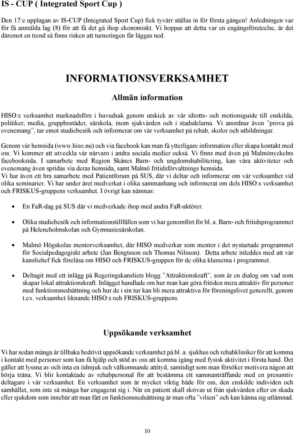 INFORMATIONSVERKSAMHET Allmän information HISO:s verksamhet marknadsförs i huvudsak genom utskick av vår idrotts- och motionsguide till enskilda, politiker, media, gruppbostäder, särskola, inom