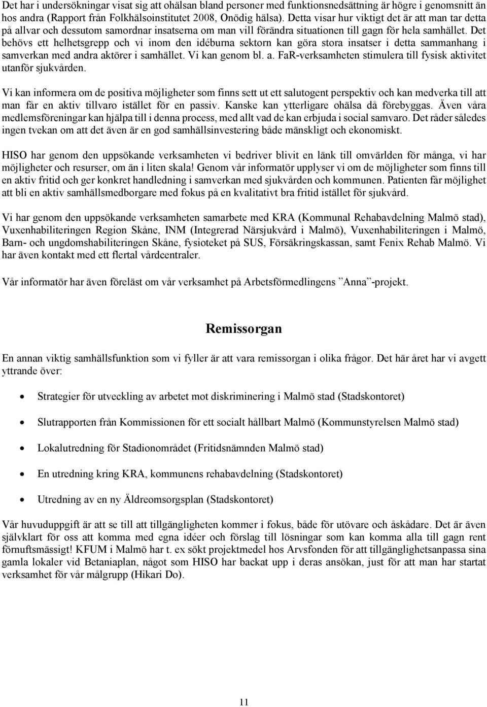 Det behövs ett helhetsgrepp och vi inom den idéburna sektorn kan göra stora insatser i detta sammanhang i samverkan med andra aktörer i samhället. Vi kan genom bl. a. FaR-verksamheten stimulera till fysisk aktivitet utanför sjukvården.