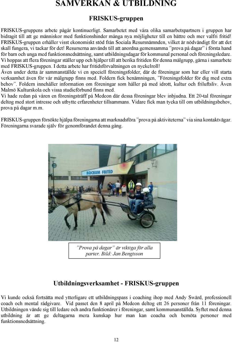 FRISKUS-gruppen erhåller visst ekonomiskt stöd från Sociala Resursnämnden, vilket är nödvändigt för att det skall fungera, vi tackar för det!