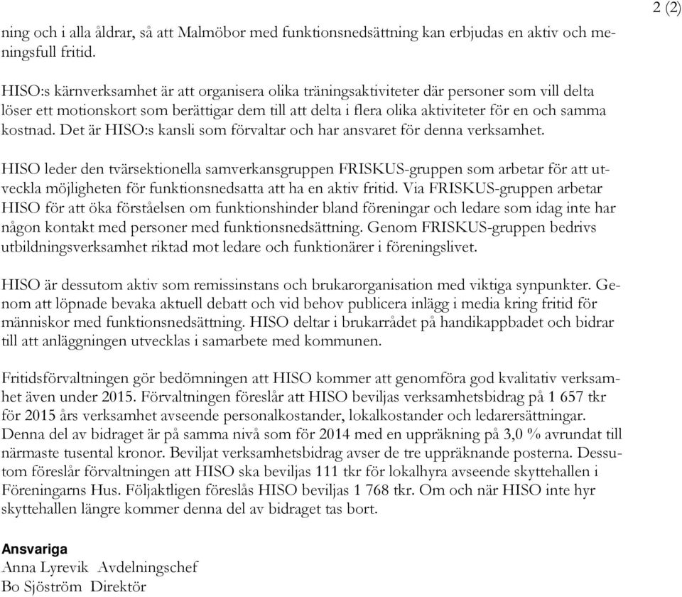 kostnad. Det är HISO:s kansli som förvaltar och har ansvaret för denna verksamhet.
