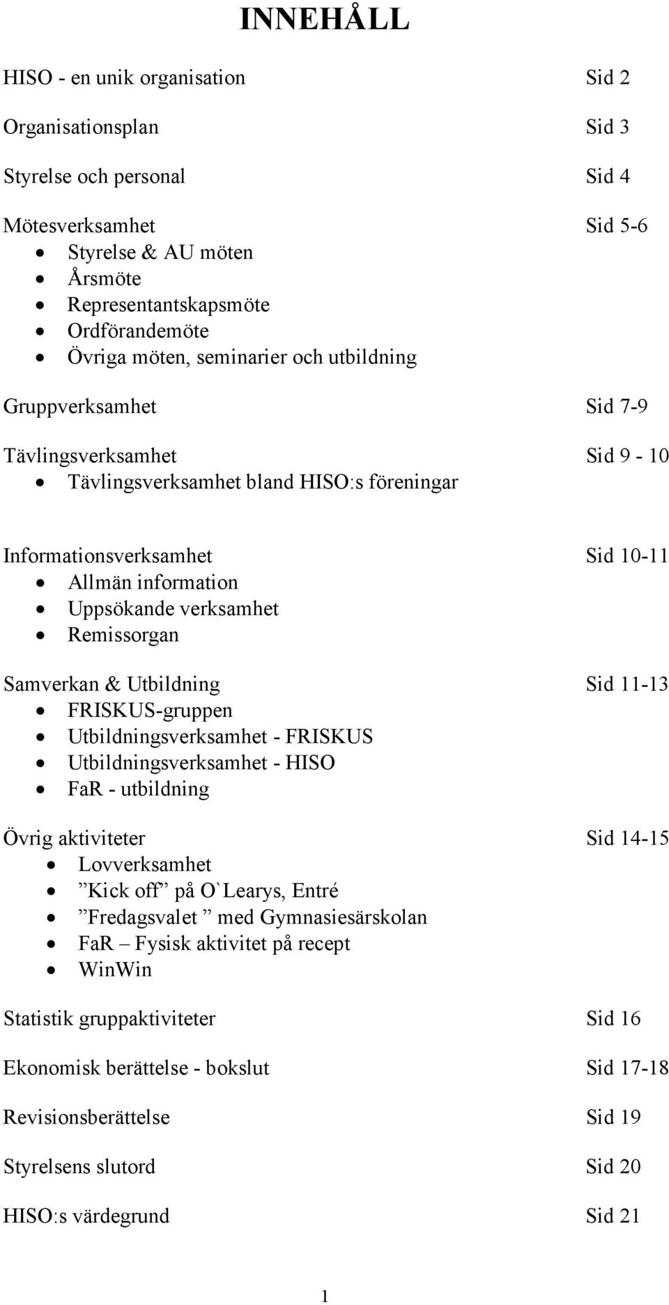 Remissorgan Samverkan & Utbildning Sid 11-13 FRISKUS-gruppen Utbildningsverksamhet - FRISKUS Utbildningsverksamhet - HISO FaR - utbildning Övrig aktiviteter Sid 14-15 Lovverksamhet Kick off på