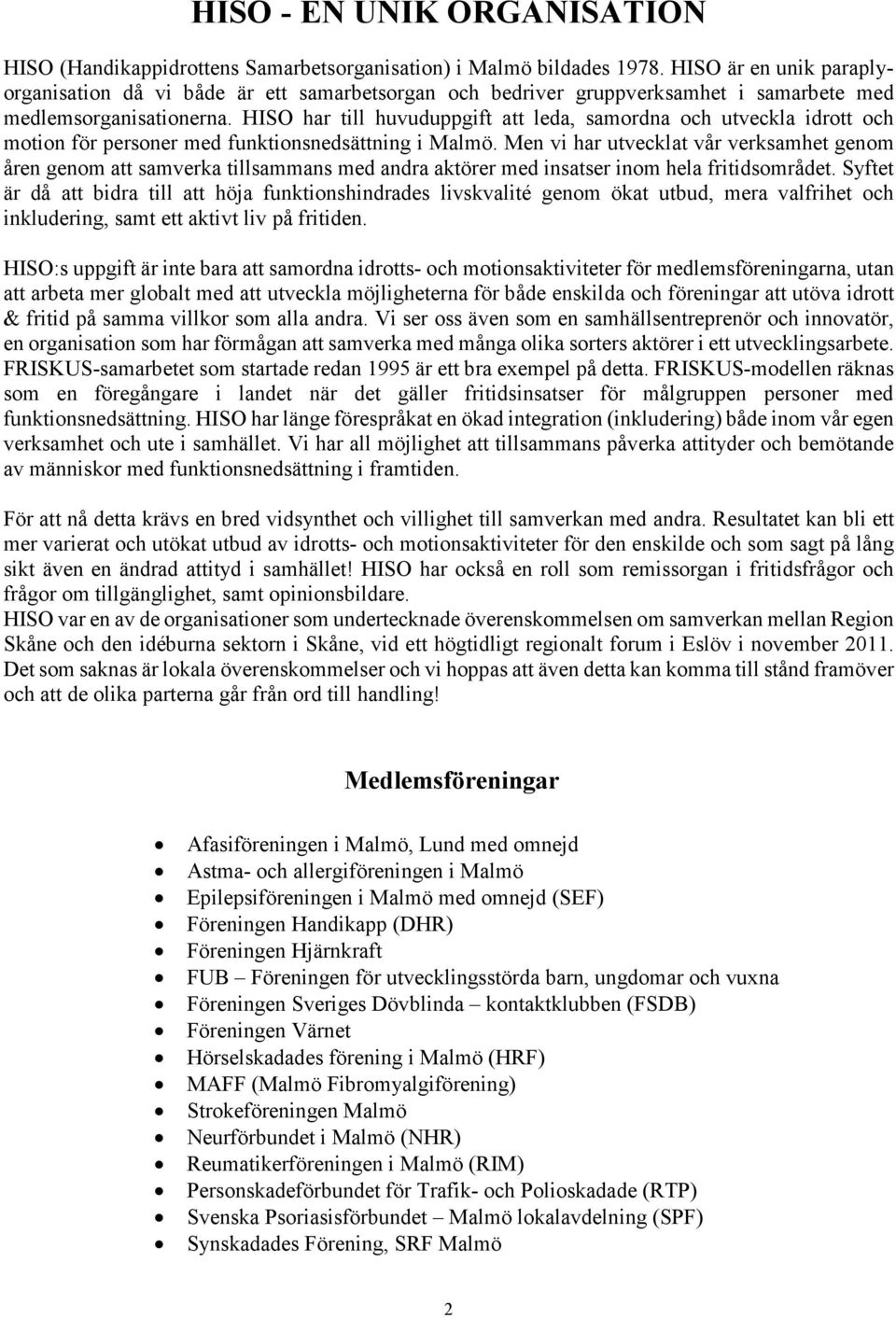 HISO har till huvuduppgift att leda, samordna och utveckla idrott och motion för personer med funktionsnedsättning i Malmö.