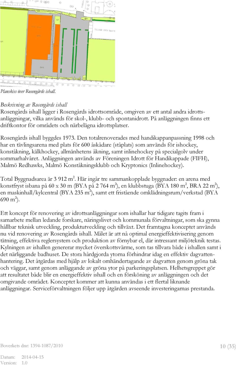 På anläggningen finns ett driftkontor för områdets och närbelägna idrottsplatser. Rosengårds ishall byggdes 1973.