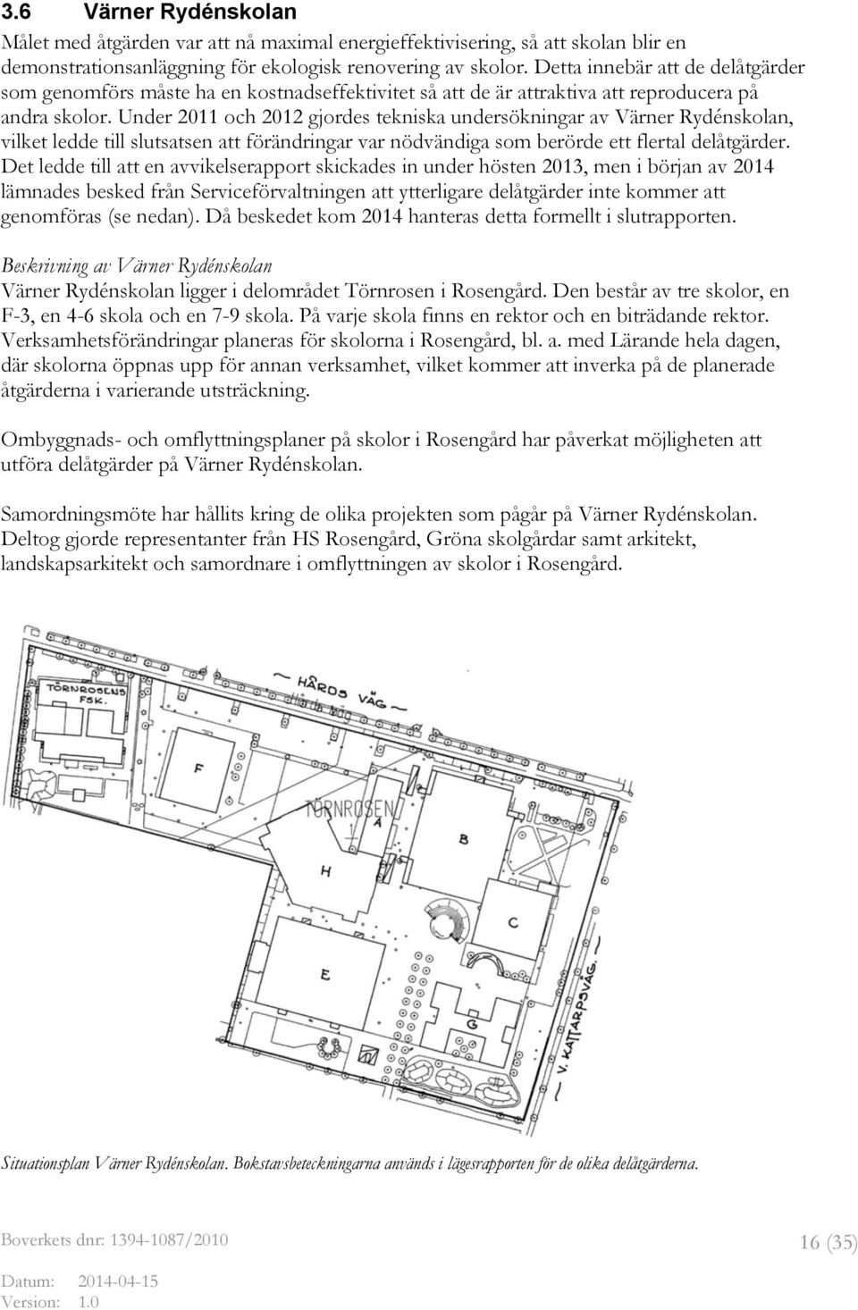 Under 2011 och 2012 gjordes tekniska undersökningar av Värner Rydénskolan, vilket ledde till slutsatsen att förändringar var nödvändiga som berörde ett flertal delåtgärder.