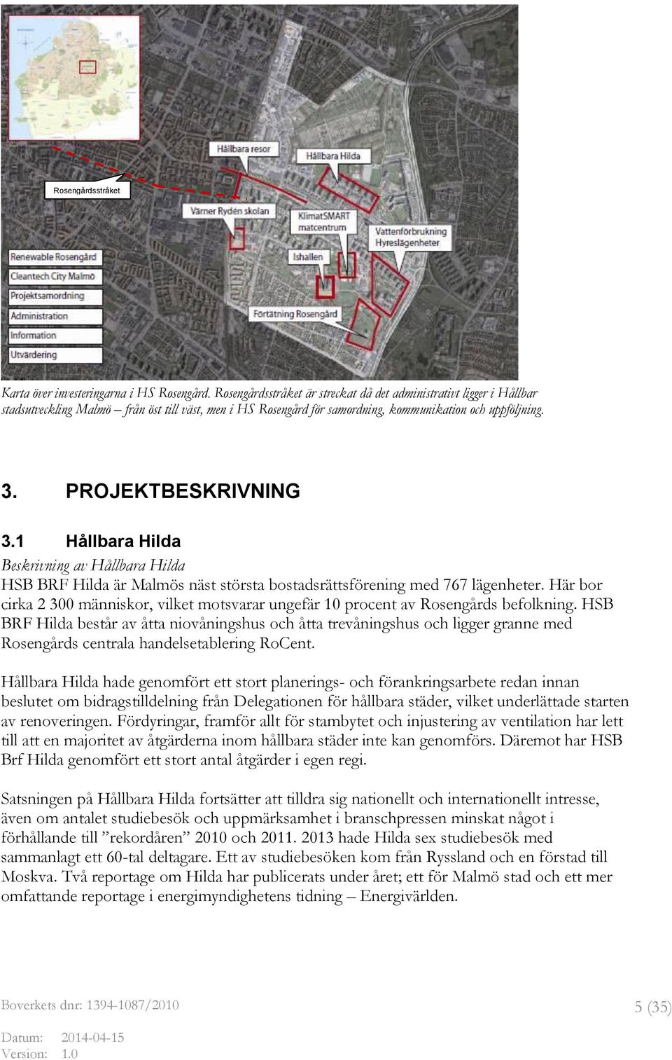 PROJEKTBESKRIVNING 3.1 Hållbara Hilda Beskrivning av Hållbara Hilda HSB BRF Hilda är Malmös näst största bostadsrättsförening med 767 lägenheter.