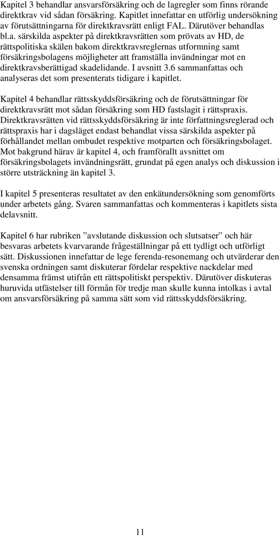 rättspolitiska skälen bakom direktkravsreglernas utformning samt försäkringsbolagens möjligheter att framställa invändningar mot en direktkravsberättigad skadelidande. I avsnitt 3.